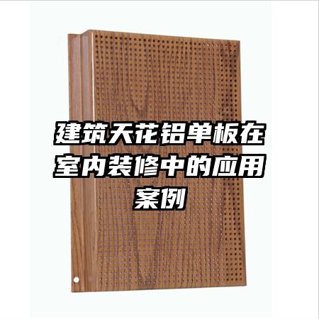 建筑天花铝单板在室内装修中的应用案例