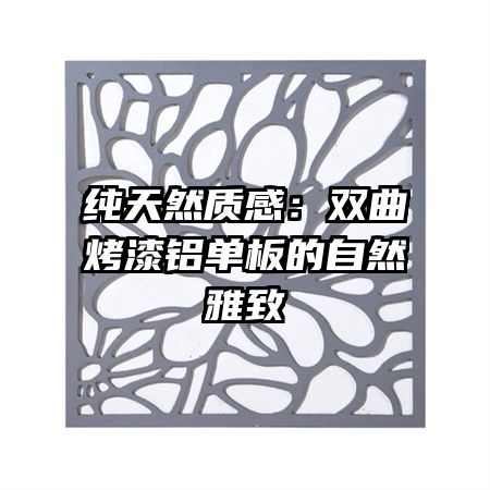 纯天然质感:双曲烤漆铝单板的自然雅致