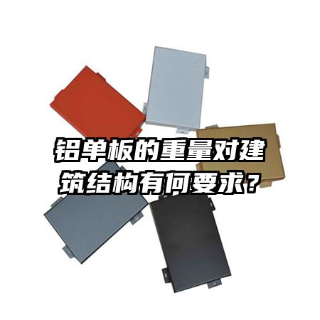 铝单板的重量对建筑结构有何要求?