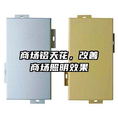 商场铝天花,改善商场照明效果