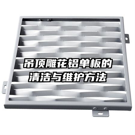 吊顶雕花铝单板的清洁与维护方法